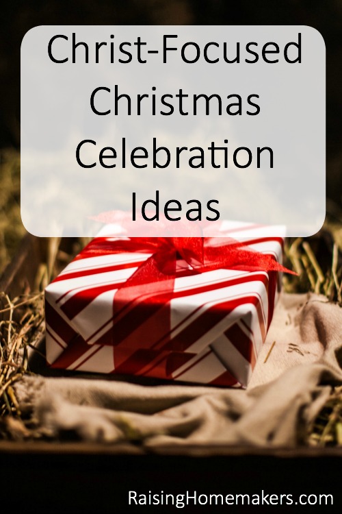 Christ-Focused Christmas Celebration Ideas – Christian Homemaking